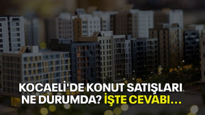 Kocaeli'de konut satışları ne durumda? İşte cevabı...